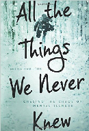 All the Things We Never Knew: Chasing the Chaos of Mental Illness